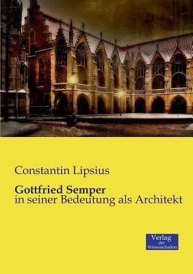 Gottfried Semper: in seiner Bedeutung als Architekt - Constantin Lipsius - cover
