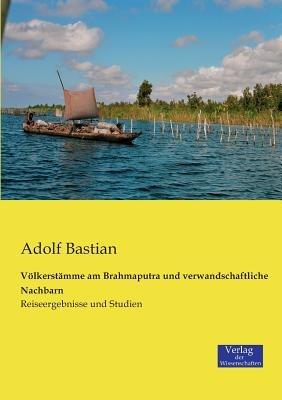 Völkerstämme am Brahmaputra und verwandschaftliche Nachbarn: Reiseergebnisse und Studien - Adolf Bastian - cover