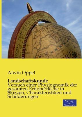 Landschaftskunde: Versuch einer Physiognomik der gesamten Erdoberfläche in Skizzen, Charakteristiken und Schilderungen - Alwin Oppel - cover