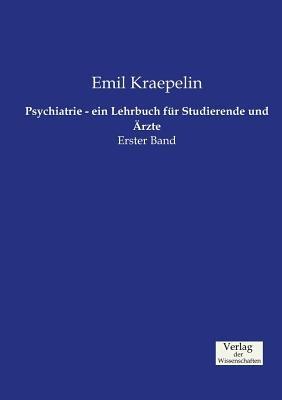 Psychiatrie - ein Lehrbuch für Studierende und Ärzte: Erster Band - Emil Kraepelin - cover