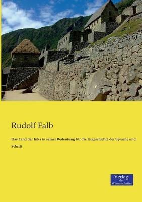 Das Land der Inka in seiner Bedeutung für die Urgeschichte der Sprache und Schrift - Rudolf Falb - cover
