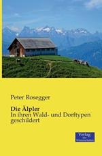 Die Älpler: In ihren Wald- und Dorftypen geschildert