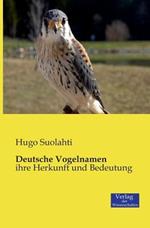 Deutsche Vogelnamen: ihre Herkunft und Bedeutung