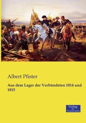 Aus dem Lager der Verbundeten 1814 und 1815 - Albert Pfister - cover
