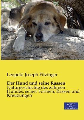 Der Hund und seine Rassen: Naturgeschichte des zahmen Hundes, seiner Formen, Rassen und Kreuzungen - Leopold Joseph Fitzinger - cover