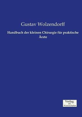 Handbuch der kleinen Chirurgie fur praktische AErzte - Gustav Wolzendorff - cover