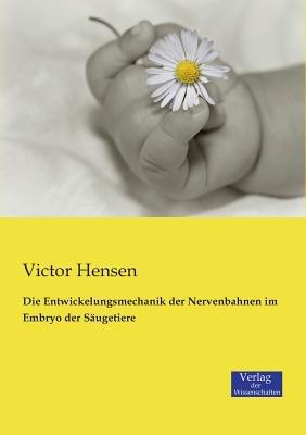 Die Entwickelungsmechanik der Nervenbahnen im Embryo der Säugetiere - Victor Hensen - cover