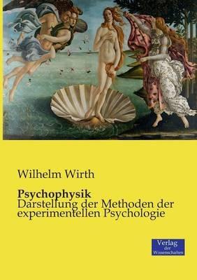 Psychophysik: Darstellung der Methoden der experimentellen Psychologie - Wilhelm Wirth - cover