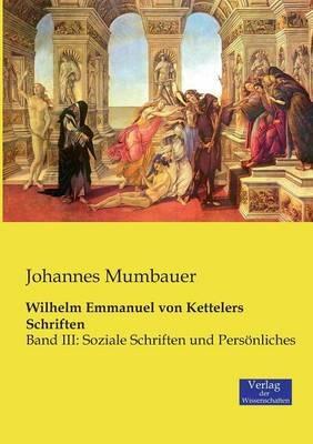 Wilhelm Emmanuel von Kettelers Schriften: Band III: Soziale Schriften und Persönliches - Johannes Mumbauer - cover