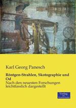 Röntgen-Strahlen, Skotographie und Od: Nach den neuesten Forschungen leichtfasslich dargestellt