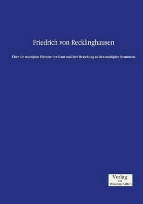 Über die multiplen Fibrome der Haut und ihre Beziehung zu den multiplen Neuromen - Friedrich Von Recklinghausen - cover