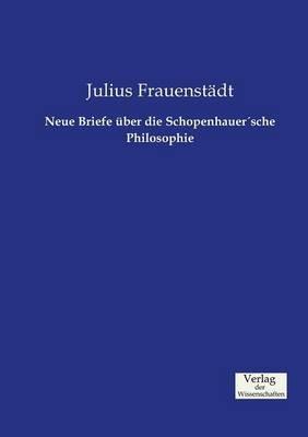 Neue Briefe über die SchopenhauerÂ´sche Philosophie - Julius Frauenstädt - cover