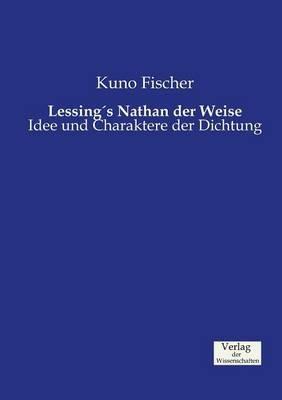 Lessing's Nathan der Weise: Idee und Charaktere der Dichtung - Kuno Fischer - cover