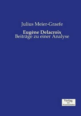 Eugéne Delacroix: Beiträge zu einer Analyse - Julius Meier-Graefe - cover