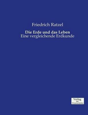 Die Erde und das Leben: Eine vergleichende Erdkunde - Friedrich Ratzel - cover