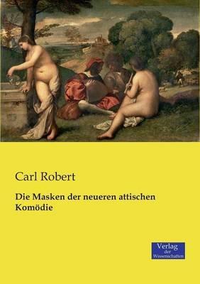 Die Masken der neueren attischen Komödie - Carl Robert - cover