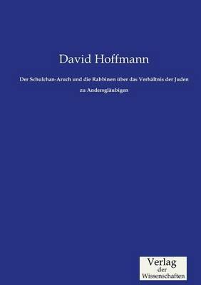 Der Schulchan-Aruch und die Rabbinen über das Verhältnis der Juden zu Andersgläubigen - David Hoffmann - cover