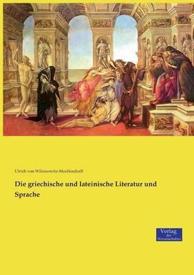 Die griechische und lateinische Literatur und Sprache - Ulrich Von Wilamowitz-Moellendorff - cover