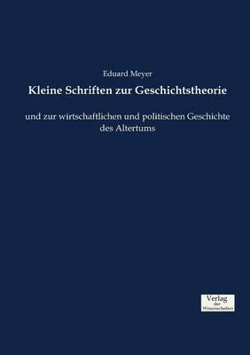 Kleine Schriften zur Geschichtstheorie: und zur wirtschaftlichen und politischen Geschichte des Altertums - Eduard Meyer - cover