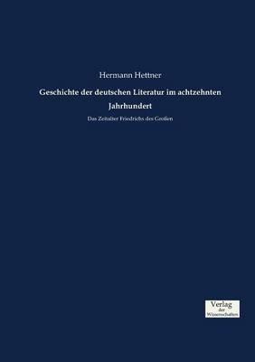 Geschichte der deutschen Literatur im achtzehnten Jahrhundert: Das Zeitalter Friedrichs des Grossen - Hermann Hettner - cover
