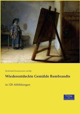 Wiederentdeckte Gemalde Rembrandts: in 128 Abbildungen - Rembrandt Harmenszoon Van Rijn - cover