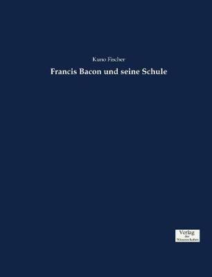Francis Bacon und seine Schule - Kuno Fischer - cover