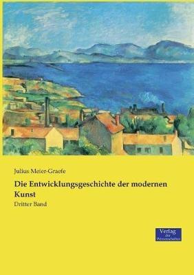 Die Entwicklungsgeschichte der modernen Kunst: Dritter Band - Julius Meier-Graefe - cover