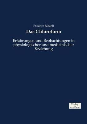 Das Chloroform: Erfahrungen und Beobachtungen in physiologischer und medizinischer Beziehung - Friedrich Sabarth - cover