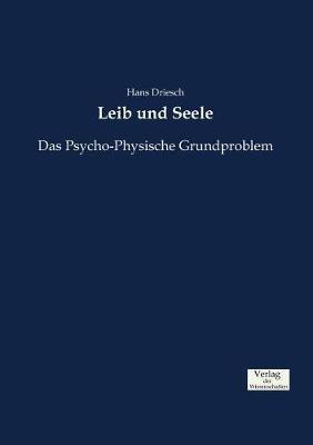 Leib und Seele: Das Psycho-Physische Grundproblem - Hans Driesch - cover