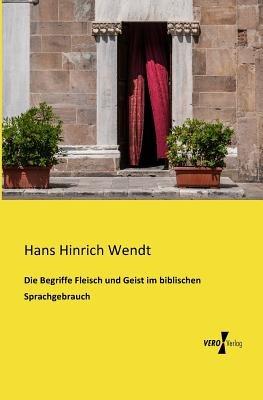 Die Begriffe Fleisch und Geist im biblischen Sprachgebrauch - Hans Hinrich Wendt - cover