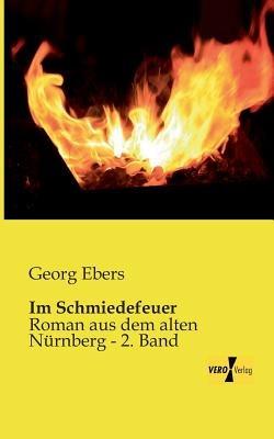 Im Schmiedefeuer: Roman aus dem alten Nurnberg - 2. Band - Georg Ebers - cover