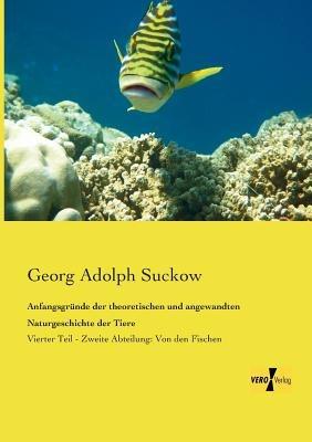 Anfangsgründe der theoretischen und angewandten Naturgeschichte der Tiere: Vierter Teil - Zweite Abteilung: Von den Fischen - Georg Adolph Suckow - cover