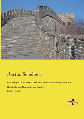 Der Krieg in China 1900 - 1901 nebst einer Beschreibung der Sitten, Gebräuche und Geschichte des Landes: Zweiter Band - Justus Scheibert - cover