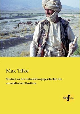 Studien zu der Entwicklungsgeschichte des orientalischen Kostüms - Max Tilke - cover