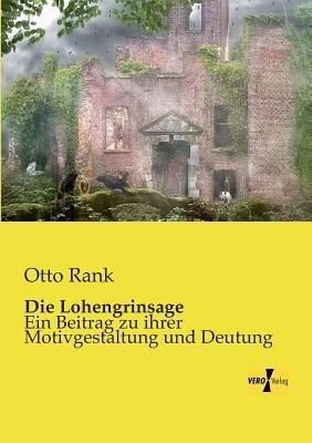 Die Lohengrinsage: Ein Beitrag zu ihrer Motivgestaltung und Deutung - Otto Rank - cover