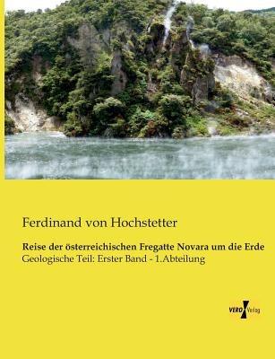 Reise der österreichischen Fregatte Novara um die Erde: Geologische Teil: Erster Band - 1.Abteilung - Ferdinand Von Hochstetter - cover