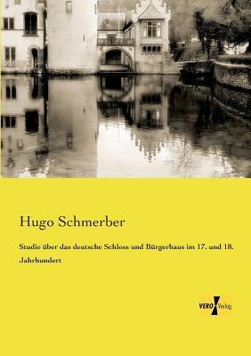 Studie über das deutsche Schloss und Bürgerhaus im 17. und 18. Jahrhundert - Hugo Schmerber - cover