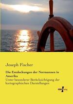 Die Entdeckungen der Normannen in Amerika: Unter besonderer Berücksichtigung der kartographischen Darstellungen