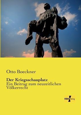 Der Kriegsschauplatz: Ein Beitrag zum neuzeitlichen Voelkerrecht - Otto Boeckner - cover