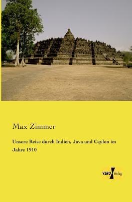 Unsere Reise durch Indien, Java und Ceylon im Jahre 1910 - Max Zimmer - cover