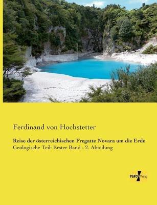 Reise der österreichischen Fregatte Novara um die Erde: Geologische Teil: Erster Band - 2. Abteilung - Ferdinand Von Hochstetter - cover