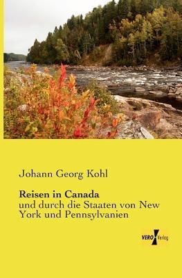 Reisen in Canada: und durch die Staaten von New York und Pennsylvanien - Johann Georg Kohl - cover