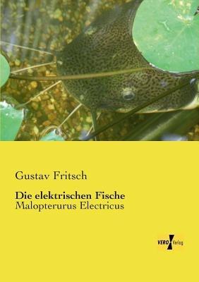 Die elektrischen Fische: Malopterurus Electricus - Gustav Fritsch - cover