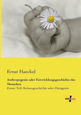 Anthropogenie oder Entwicklungsgeschichte des Menschen: Erster Teil: Keimesgeschichte oder Ontogenie - Ernst Haeckel - cover