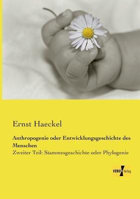 Anthropogenie oder Entwicklungsgeschichte des Menschen: Zweiter Teil: Stammesgeschichte oder Phylogenie - Ernst Haeckel - cover