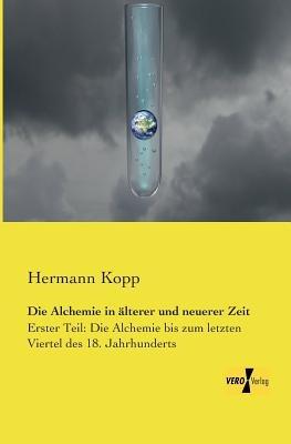 Die Alchemie in alterer und neuerer Zeit: Erster Teil: Die Alchemie bis zum letzten Viertel des 18. Jahrhunderts - Hermann Kopp - cover