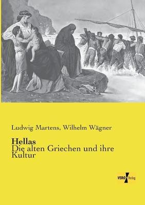 Hellas: Die alten Griechen und ihre Kultur - Ludwig Martens,Wilhelm Wagner - cover