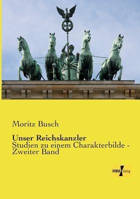 Unser Reichskanzler: Studien zu einem Charakterbilde - Zweiter Band - Moritz Busch - cover