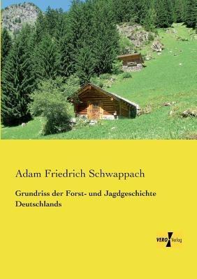 Grundriss der Forst- und Jagdgeschichte Deutschlands - Adam Friedrich Schwappach - cover