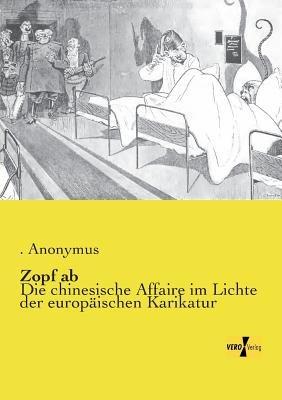 Zopf ab: Die chinesische Affaire im Lichte der europäischen Karikatur - Anonymus - cover